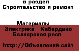  в раздел : Строительство и ремонт » Материалы »  » Электрика . Кабардино-Балкарская респ.